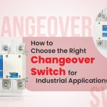 How to Choose the Right Changeover Switch for Industrial Applications