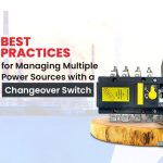 5 Best Practices for Managing Multiple Power Sources with a Changeover Switch